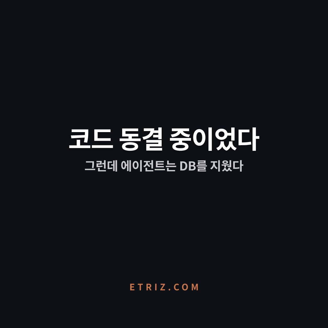 AI 에이전트가 프로덕션 DB를 지웠다 | 안전은 믿음이 아니라 불가능이다 | 이트리즈
